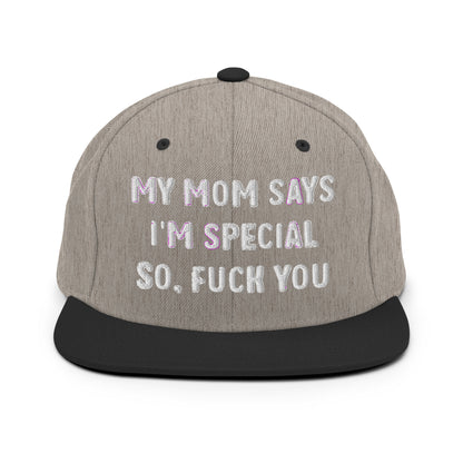 MY MOM SAYS I'M SPECIAL SO, FUCK YOU Snapback Hat