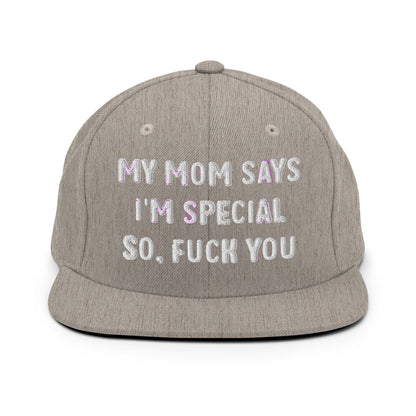 MY MOM SAYS I'M SPECIAL SO, FUCK YOU Snapback Hat