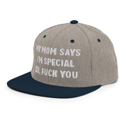 MY MOM SAYS I'M SPECIAL SO, FUCK YOU Snapback Hat