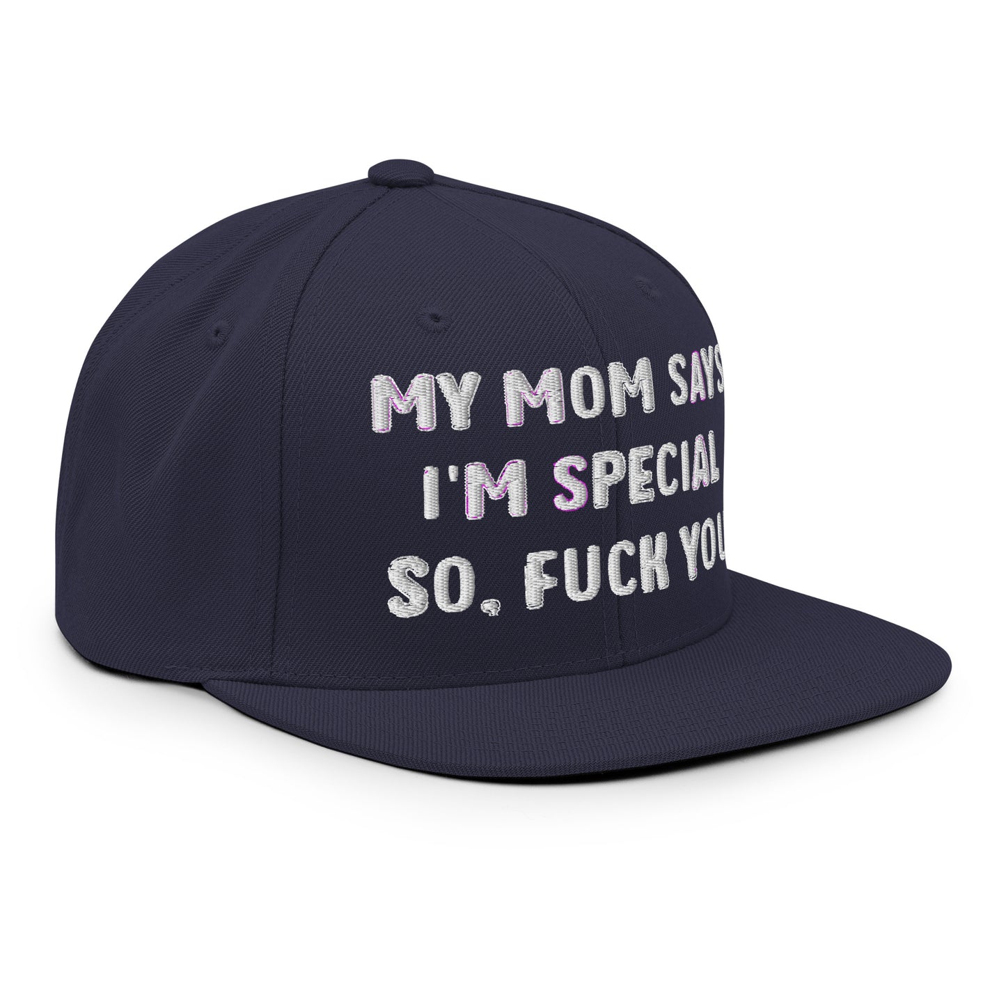 MY MOM SAYS I'M SPECIAL SO, FUCK YOU Snapback Hat