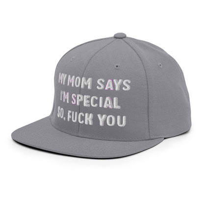 MY MOM SAYS I'M SPECIAL SO, FUCK YOU Snapback Hat