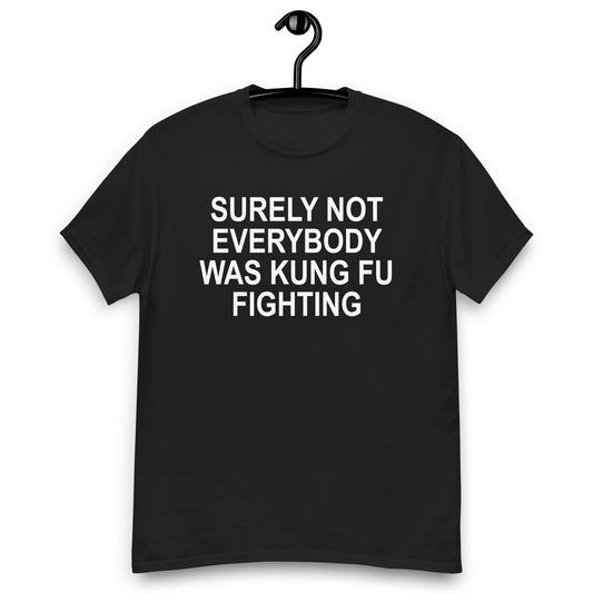 SURELY NOT EVERYBODY WAS KUNG FU FIGHTING tee