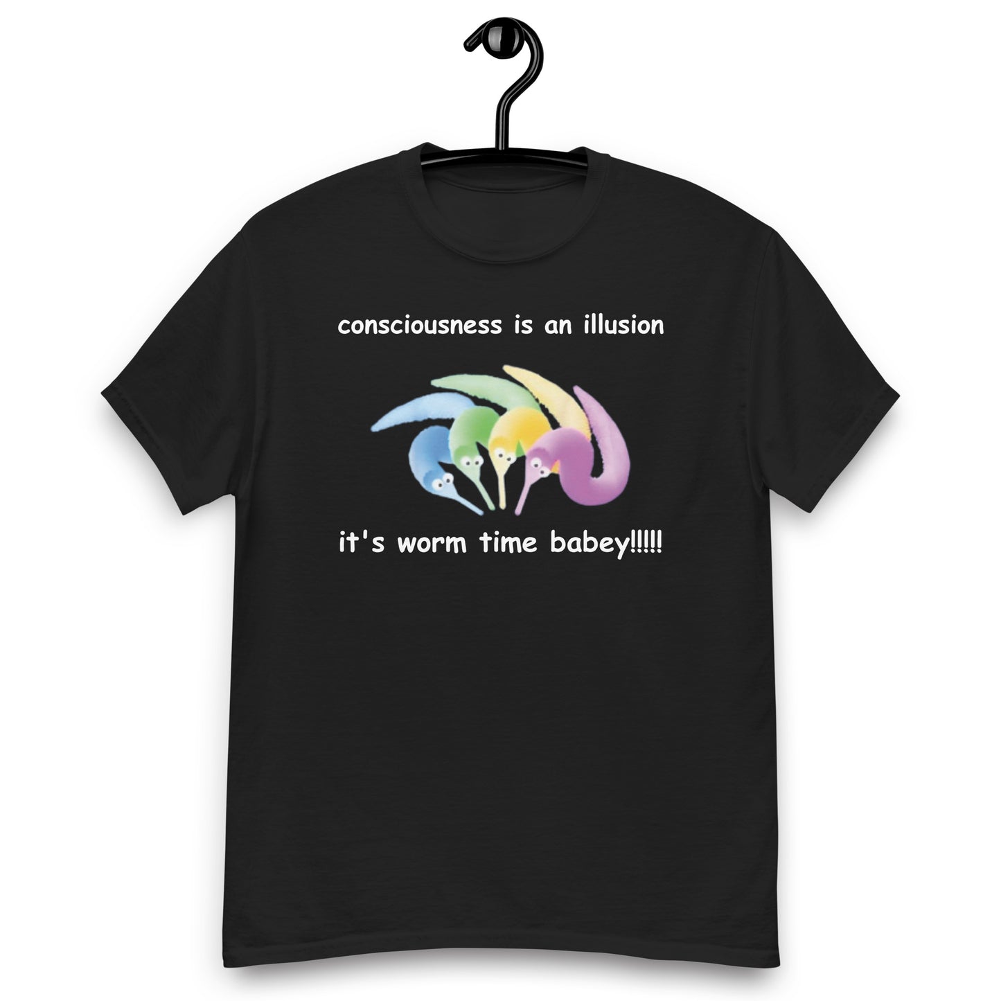 consciousness is an illusion it's worm time babey!!!!! classic t-shirt