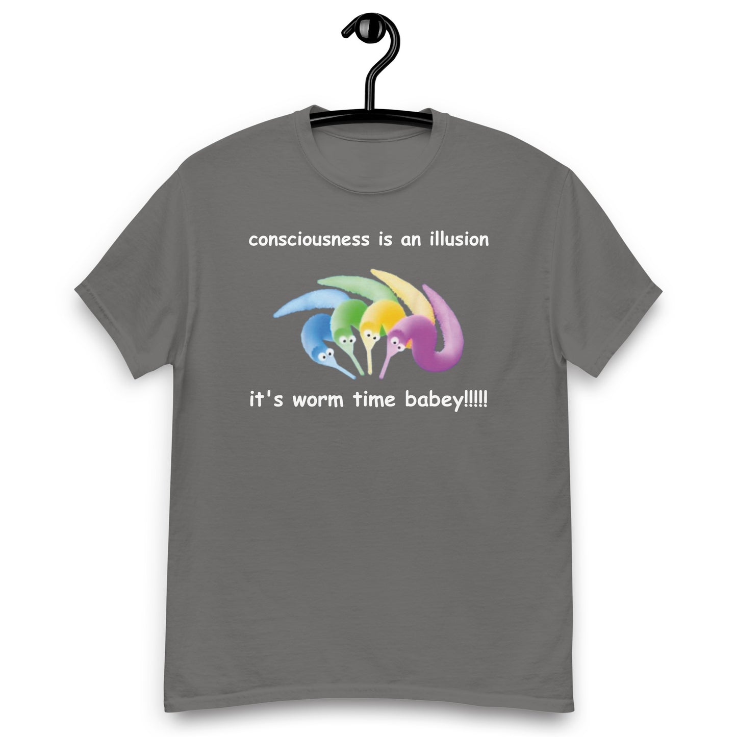 consciousness is an illusion it's worm time babey!!!!! classic t-shirt