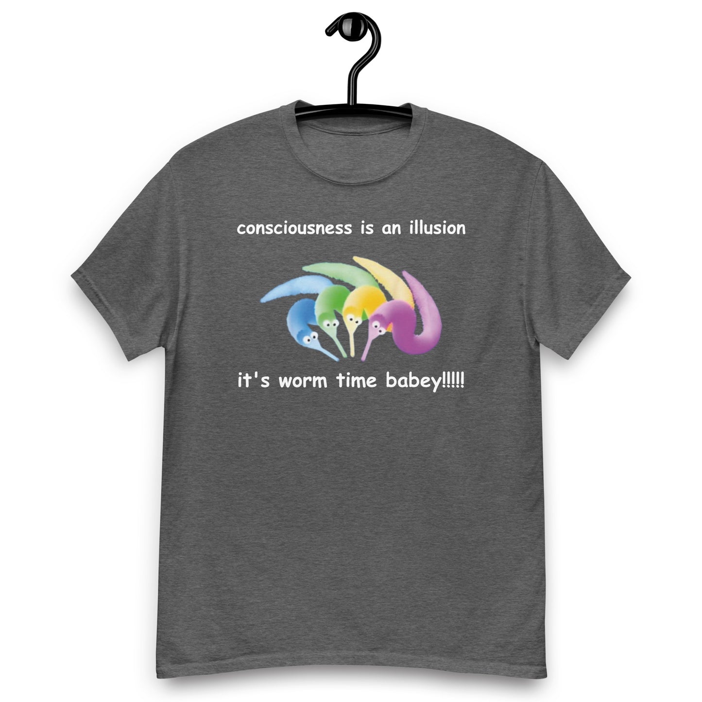 consciousness is an illusion it's worm time babey!!!!! classic t-shirt