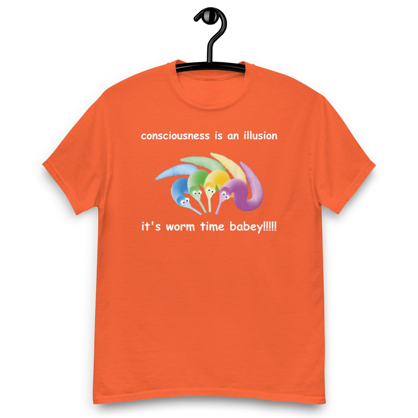 consciousness is an illusion it's worm time babey!!!!! classic t-shirt