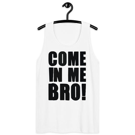 Come In Me Bro premium tank top