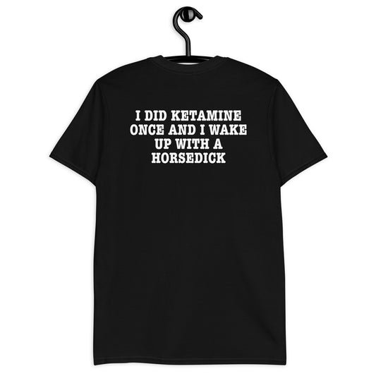 I Did Ketamine Once Unisex T-Shirt