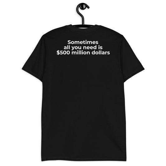 Sometimes all you need is $500 million dollars Short-Sleeve Unisex T-Shirt