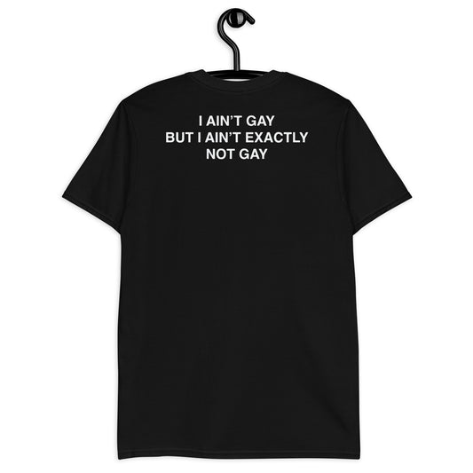 I Ain't Gay But I Ain't Exactly Not Gay Short-Sleeve Unisex T-Shirt