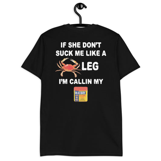 If She Don't Suck Me Like A Leg I'm Callin My Old Bay  Short-Sleeve Unisex T-Shirt