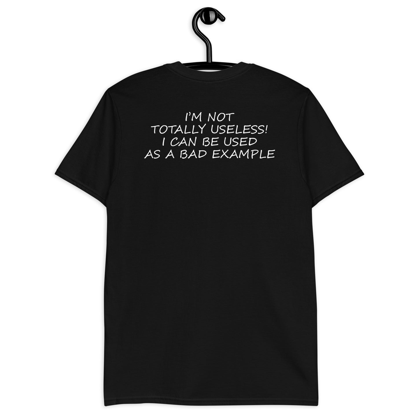 IM NOT TOTALLY USELESS! I CAN BE USED AS A BAD EXAMPLE Short-Sleeve Unisex T-Shirt