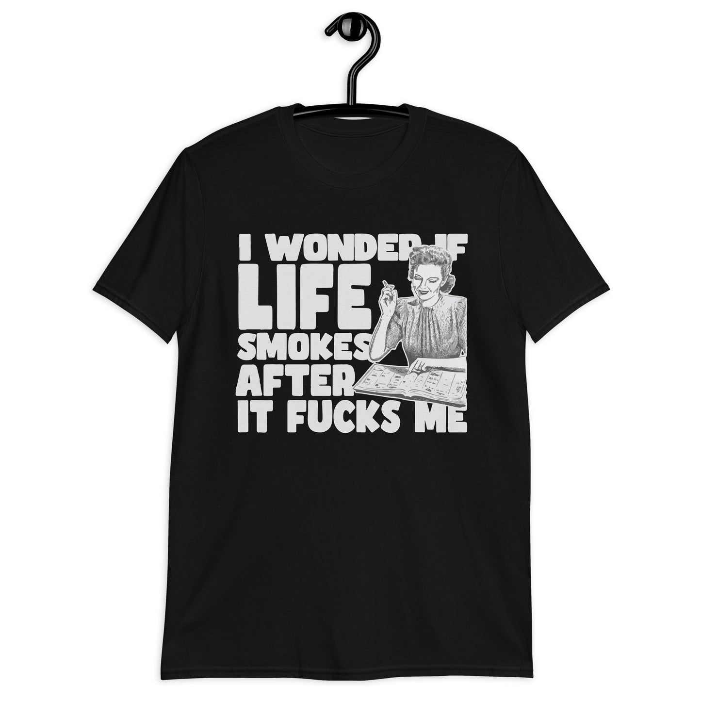 I Wonder If Life Smokes After It Fucks Me T-Shirt