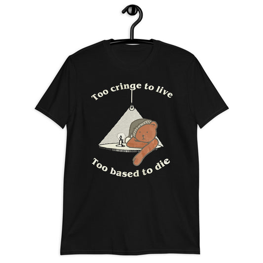 Too cringe to live, too based to die Unisex T-Shirt