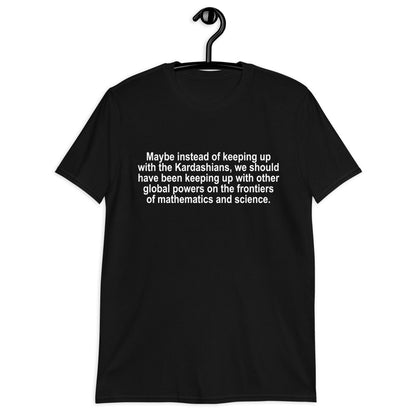 Maybe Instead of Keeping Up With The Kardashians Short-Sleeve Unisex T-Shirt