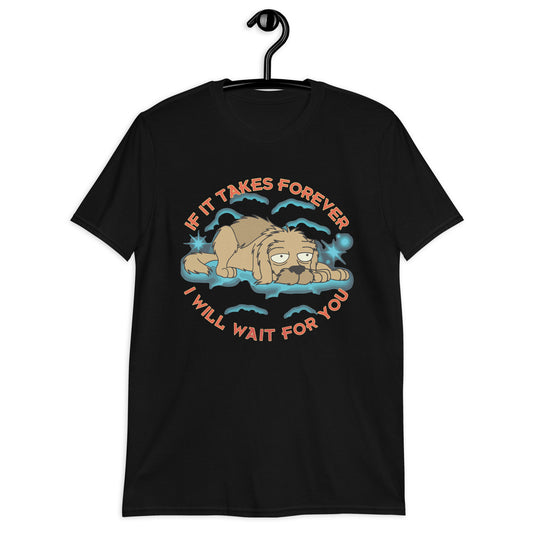 If It Takes Forever, I Will Wait For You. Short-Sleeve Unisex T-Shirt