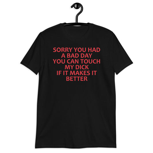 SORRY YOU HAD A BAD DAY Short-Sleeve Unisex T-Shirt