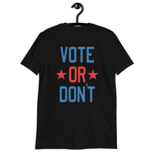 Vote or don't. Short-Sleeve Unisex T-Shirt