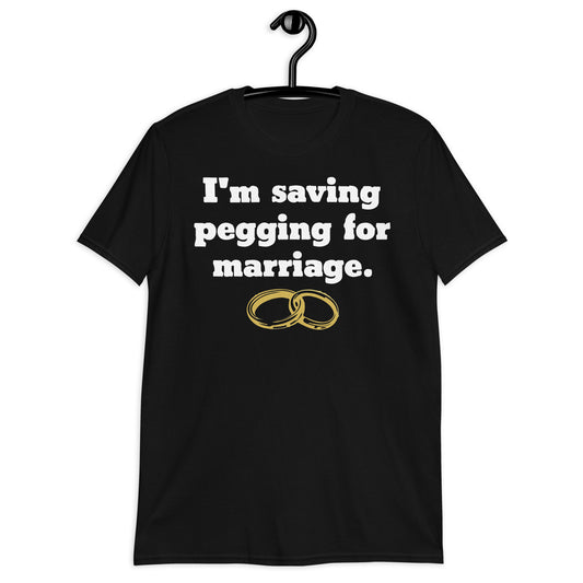 I'm Saving Pegging For Marriage Short-Sleeve Unisex T-Shirt