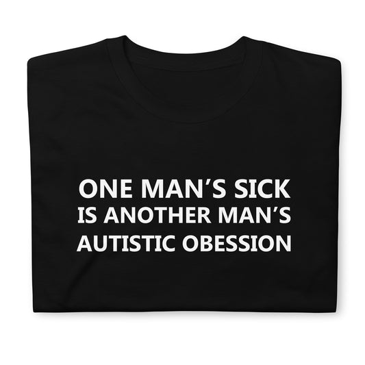 one man's Sick is another man's autistic obesession Short-Sleeve Unisex T-Shirt