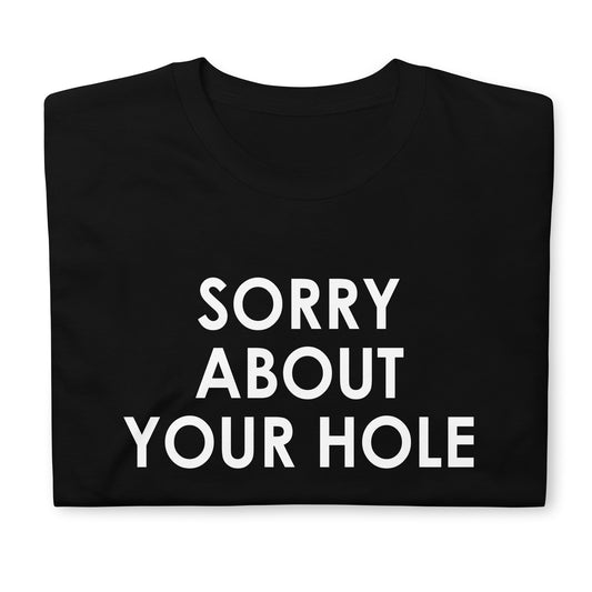 Sorry about your hole Short-Sleeve Unisex T-Shirt