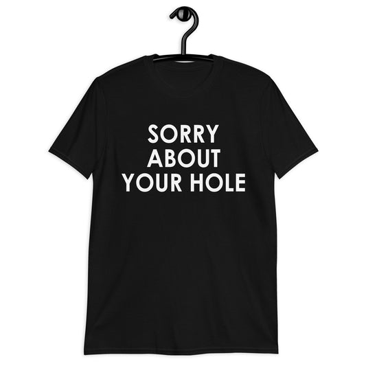 Sorry about your hole Short-Sleeve Unisex T-Shirt