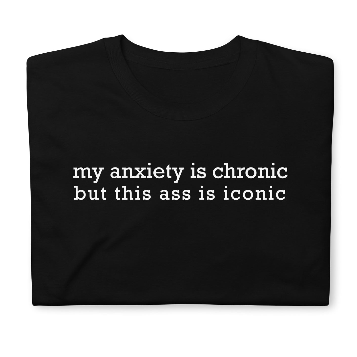 my anxiety i chronic but this ass is iconic Short-Sleeve Unisex T-Shirt