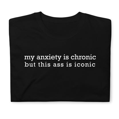 my anxiety i chronic but this ass is iconic Short-Sleeve Unisex T-Shirt