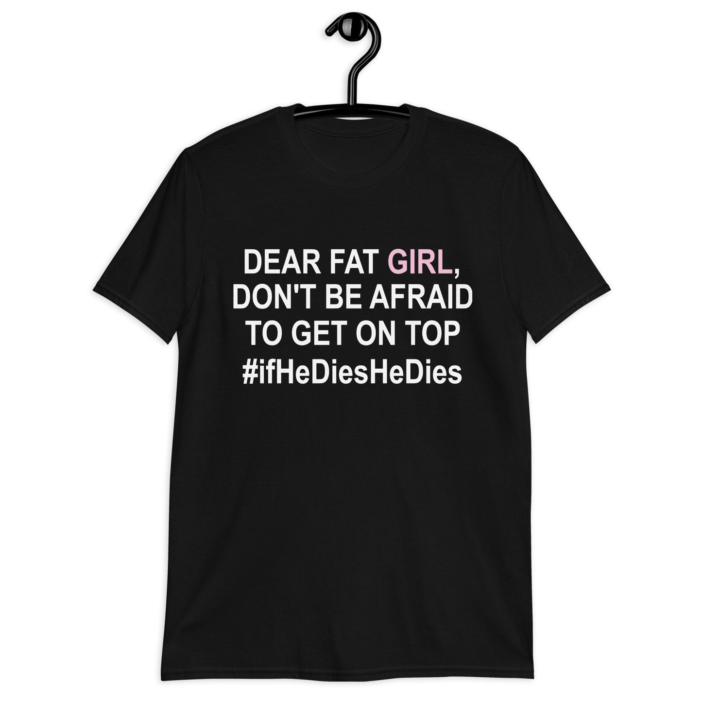 DEAR FAT GIRL, DON'T BE AFRAID TO GET ON TOP #ifHeDiesHeDies Short-Sleeve Unisex T-Shirt