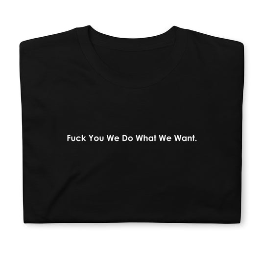 Fuck You We Do What We Want. Short-Sleeve Unisex T-Shirt