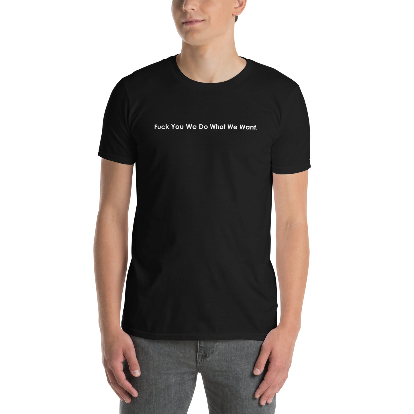 Fuck You We Do What We Want. Short-Sleeve Unisex T-Shirt