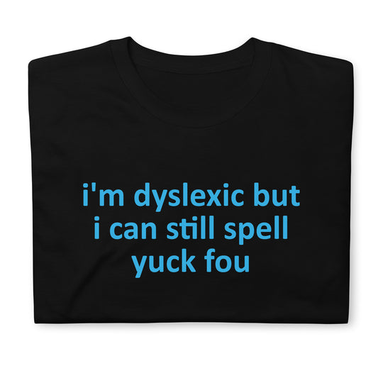 i'm dyslexic but i can still spell yuck fou Short-Sleeve Unisex T-Shirt