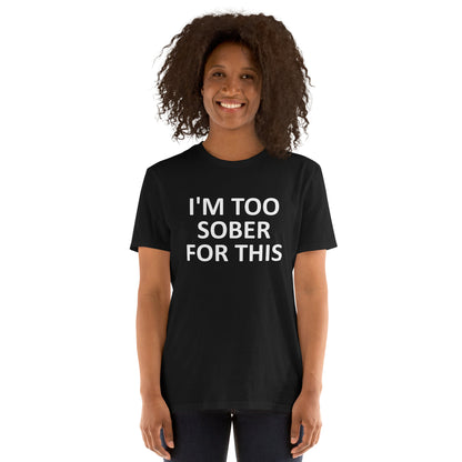 I'M TOO SOBER FOR THIS Short-Sleeve Unisex T-Shirt