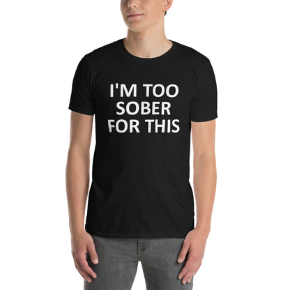 I'M TOO SOBER FOR THIS Short-Sleeve Unisex T-Shirt