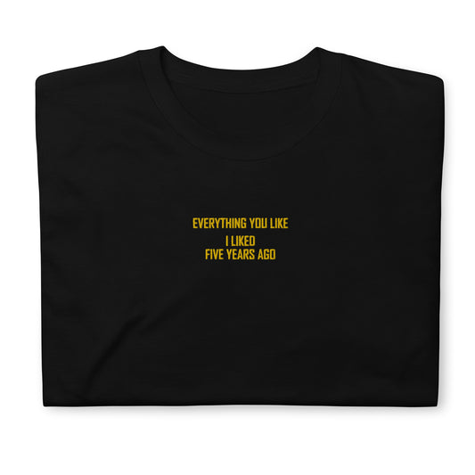 EVERYTHING YOU LIKE I LIKED FIVE YEARS AGO Short-Sleeve Unisex T-Shirt