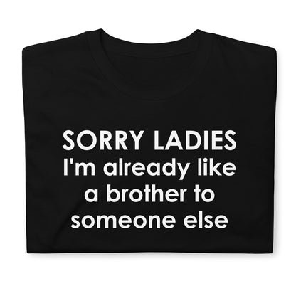 SORRY LADIES I'm already like a brother to someone else Short-Sleeve Unisex T-Shirt