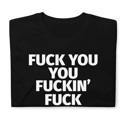 FUCK YOU YOU FUCKIN' FUCK Short-Sleeve Unisex T-Shirt