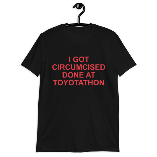 I GOT CIRCUMCIZED DONE AT TOYOTATHON Short-Sleeve Unisex T-Shirt