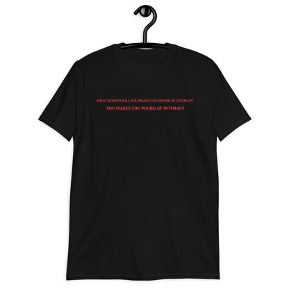 WHAT DOESNT KILL YOU MAKES YOU WEIRD AT INTIMACY Short-Sleeve Unisex T-Shirt