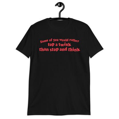 Some Of You Would Rather Top A Twink Than Stop And Think. Short-Sleeve Unisex T-Shirt