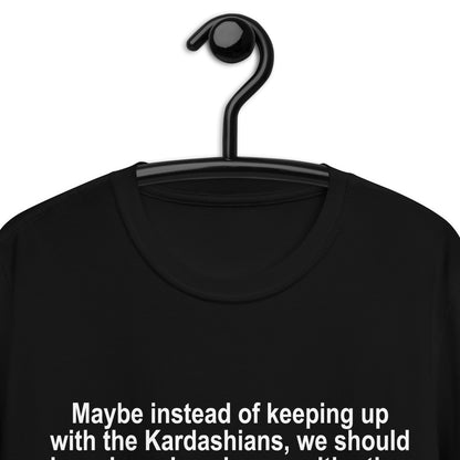 Maybe Instead of Keeping Up With The Kardashians Short-Sleeve Unisex T-Shirt