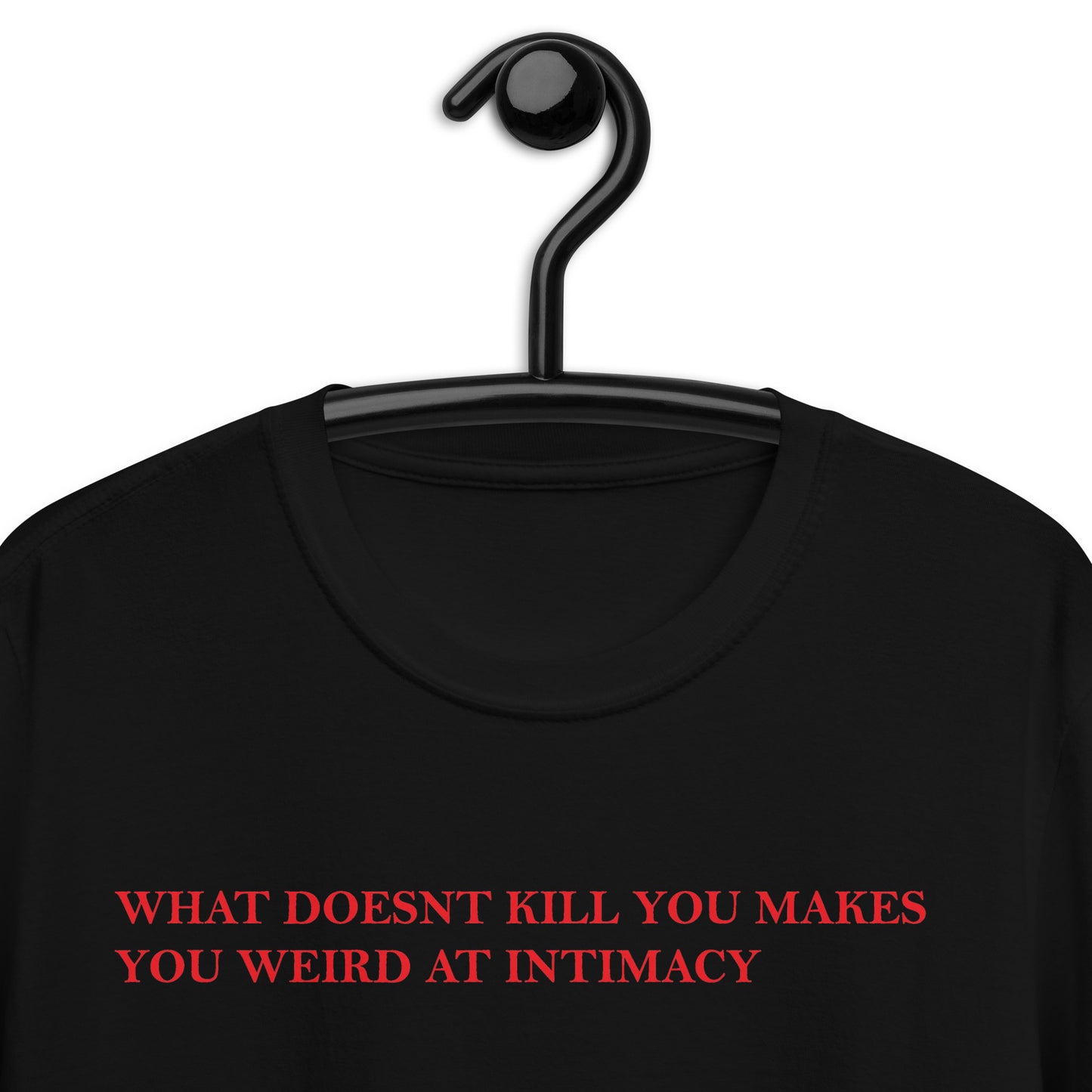 WHAT DOESNT KILL YOU MAKES YOU WEIRD AT INTIMACY Short-Sleeve Unisex T-Shirt