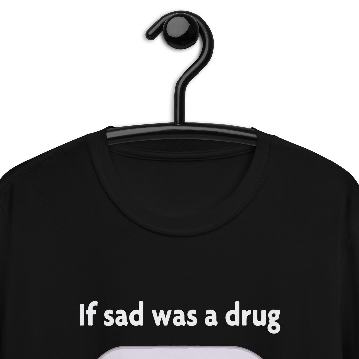 If Sad Was A Drug Short-Sleeve Unisex T-Shirt