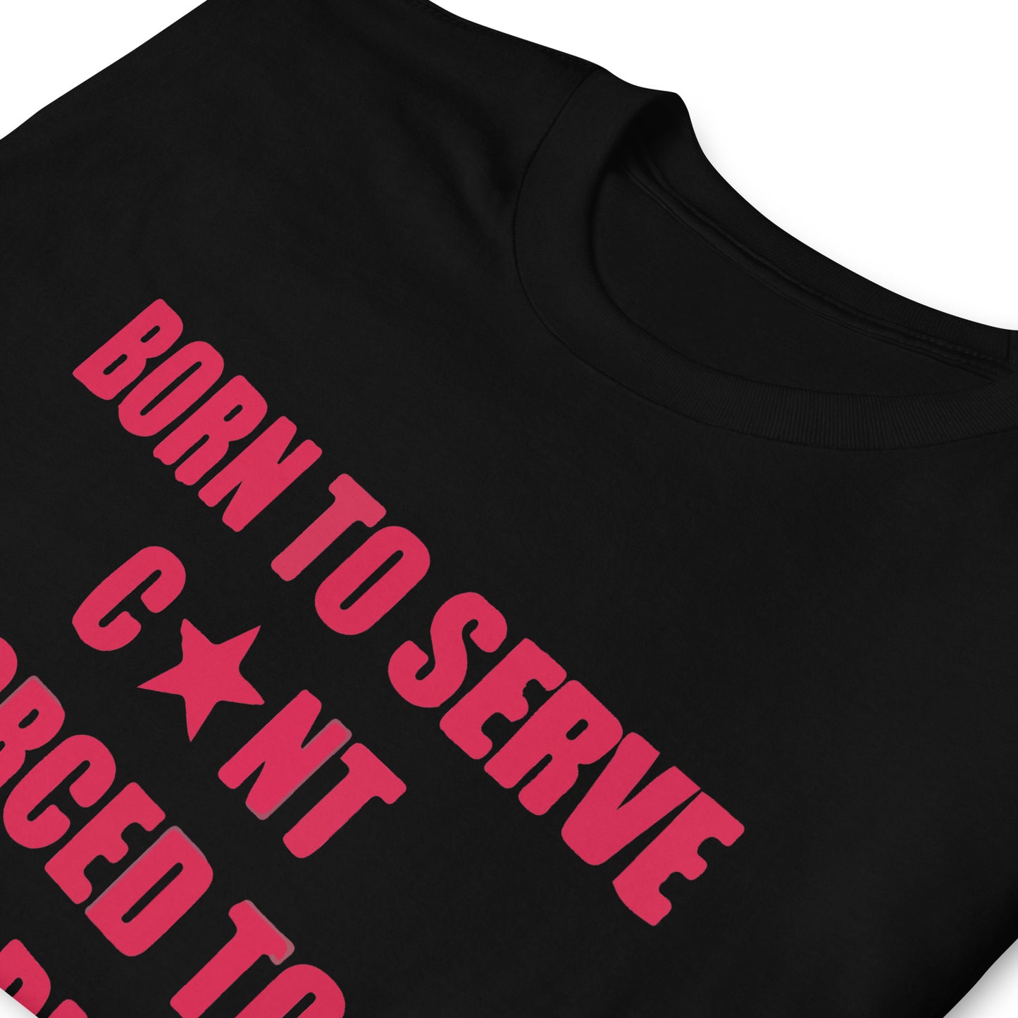 Born To Serve C*nt Forced To Work Minimum Wage Short-Sleeve Unisex T-Shirt