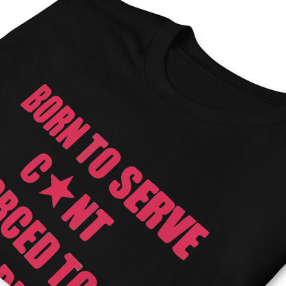 Born To Serve C*nt Forced To Work Minimum Wage Short-Sleeve Unisex T-Shirt