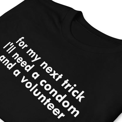 for my next trick I'll need a condom and a volunteerShort-Sleeve Unisex T-Shirt