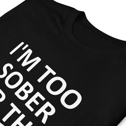 I'M TOO SOBER FOR THIS Short-Sleeve Unisex T-Shirt