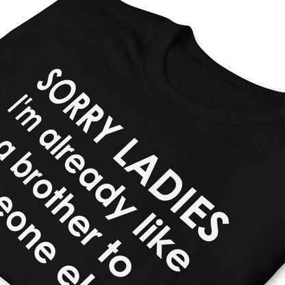 SORRY LADIES I'm already like a brother to someone else Short-Sleeve Unisex T-Shirt