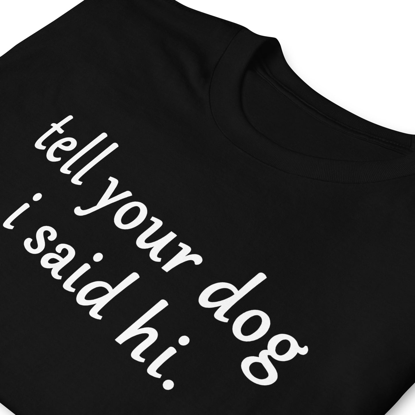 Tell you dog i said hi. Short-Sleeve Unisex T-Shirt