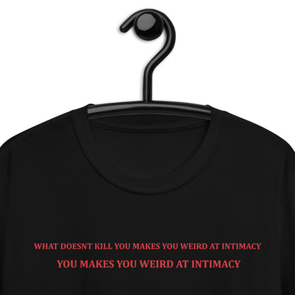 WHAT DOESNT KILL YOU MAKES YOU WEIRD AT INTIMACY Short-Sleeve Unisex T-Shirt